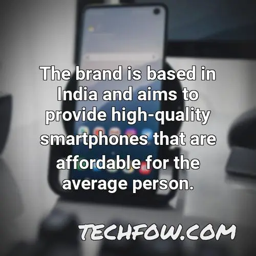 the brand is based in india and aims to provide high quality smartphones that are affordable for the average person