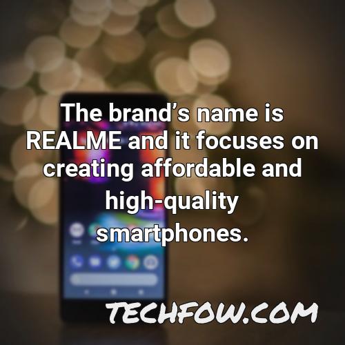 the brands name is realme and it focuses on creating affordable and high quality smartphones