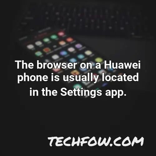 the browser on a huawei phone is usually located in the settings app