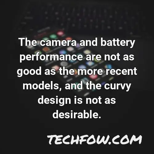the camera and battery performance are not as good as the more recent models and the curvy design is not as desirable