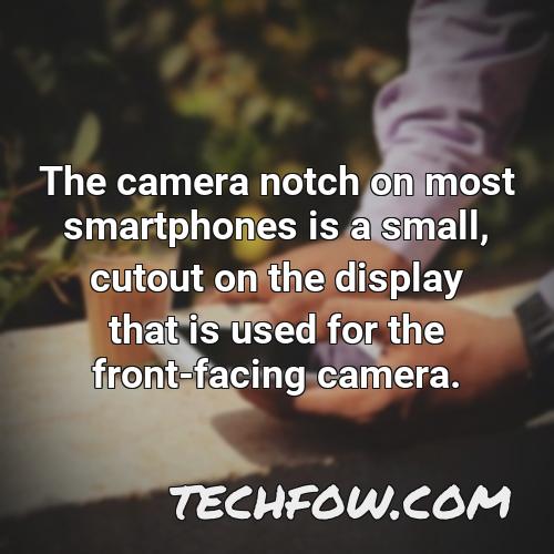the camera notch on most smartphones is a small cutout on the display that is used for the front facing camera