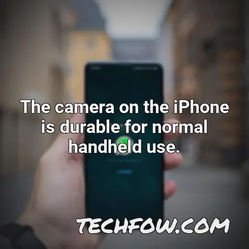 the camera on the iphone is durable for normal handheld use