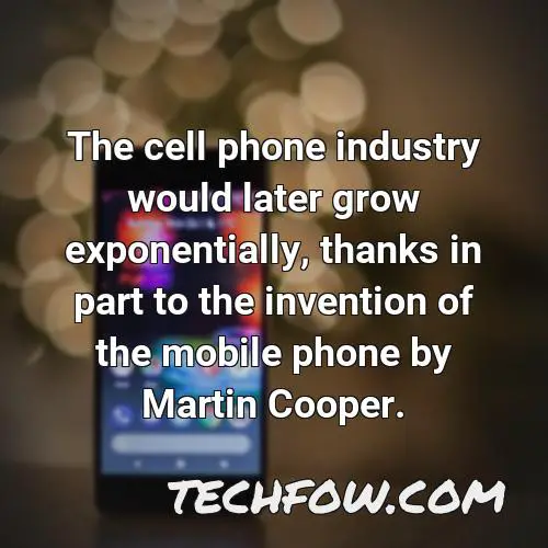 the cell phone industry would later grow exponentially thanks in part to the invention of the mobile phone by martin cooper