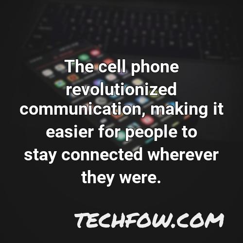 the cell phone revolutionized communication making it easier for people to stay connected wherever they were