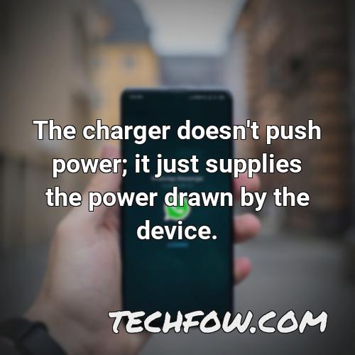 the charger doesn t push power it just supplies the power drawn by the device
