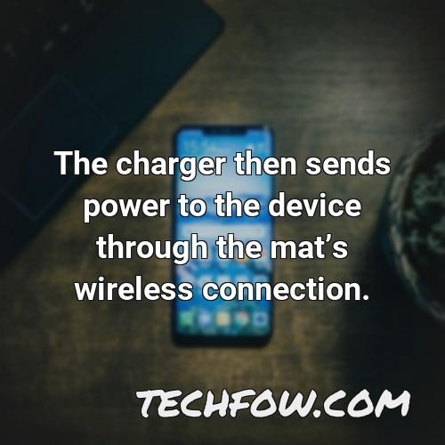 the charger then sends power to the device through the mats wireless connection