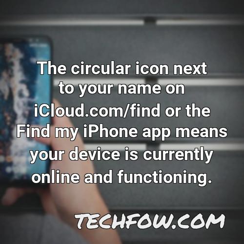 the circular icon next to your name on icloud com find or the find my iphone app means your device is currently online and functioning