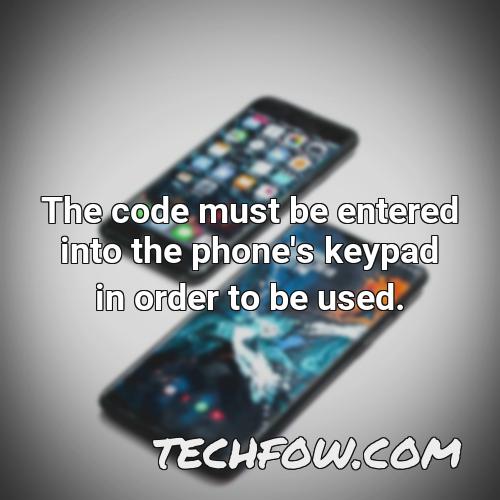 the code must be entered into the phone s keypad in order to be used