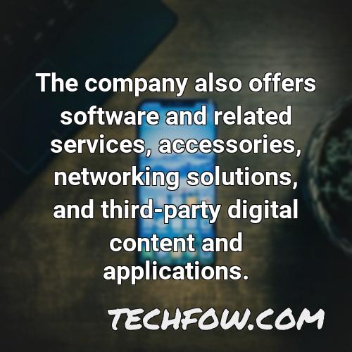 the company also offers software and related services accessories networking solutions and third party digital content and applications
