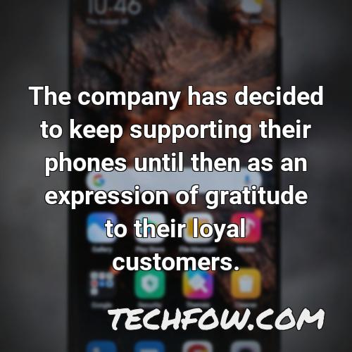 the company has decided to keep supporting their phones until then as an expression of gratitude to their loyal customers