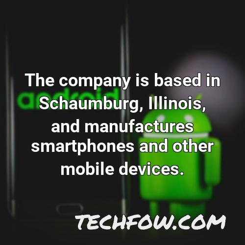 the company is based in schaumburg illinois and manufactures smartphones and other mobile devices