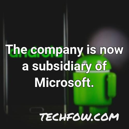 the company is now a subsidiary of microsoft
