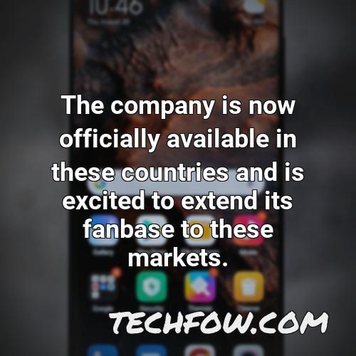 the company is now officially available in these countries and is excited to extend its fanbase to these markets