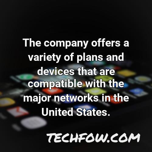 the company offers a variety of plans and devices that are compatible with the major networks in the united states