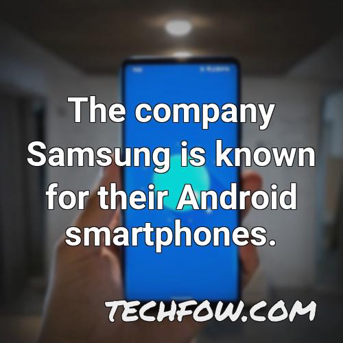 the company samsung is known for their android smartphones