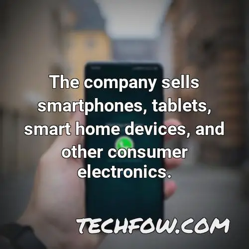 the company sells smartphones tablets smart home devices and other consumer electronics