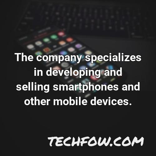 the company specializes in developing and selling smartphones and other mobile devices