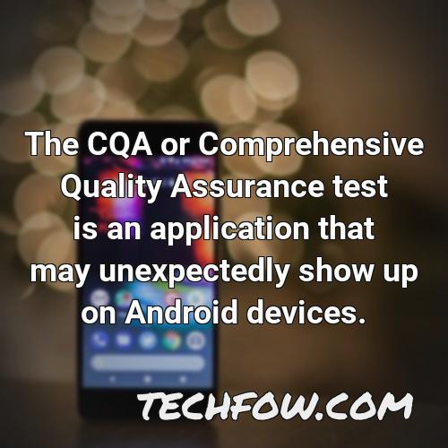 the cqa or comprehensive quality assurance test is an application that may unexpectedly show up on android devices