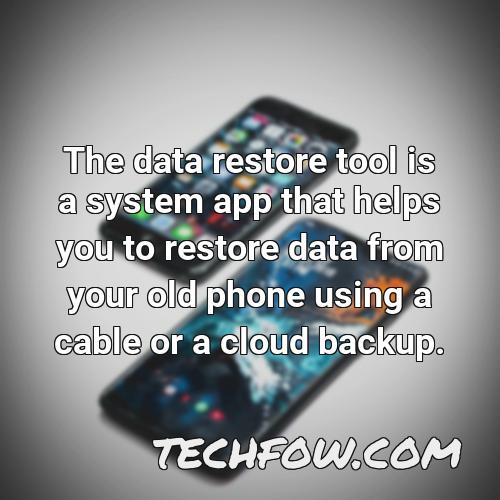 the data restore tool is a system app that helps you to restore data from your old phone using a cable or a cloud backup 1