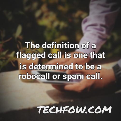 the definition of a flagged call is one that is determined to be a robocall or spam call