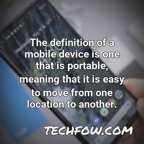 the definition of a mobile device is one that is portable meaning that it is easy to move from one location to another