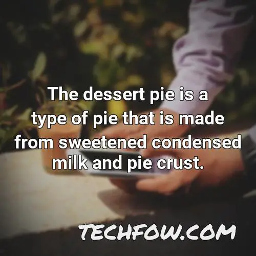 the dessert pie is a type of pie that is made from sweetened condensed milk and pie crust