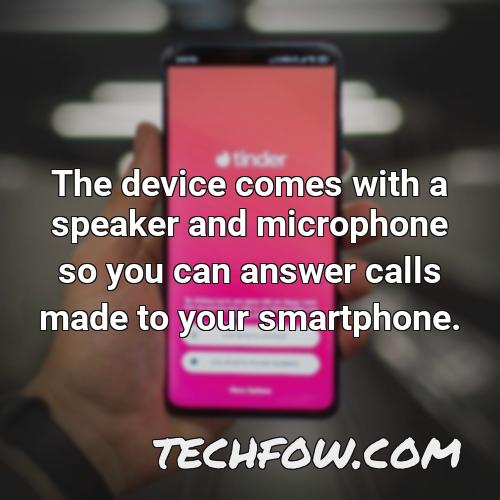 the device comes with a speaker and microphone so you can answer calls made to your smartphone