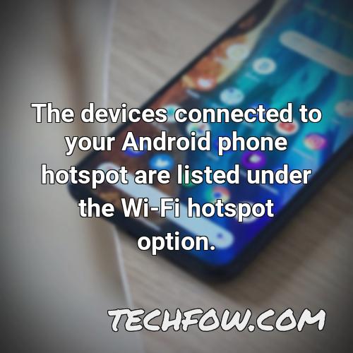 the devices connected to your android phone hotspot are listed under the wi fi hotspot option