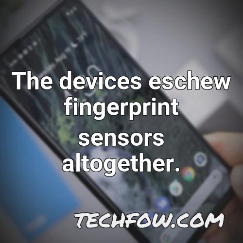 the devices eschew fingerprint sensors altogether