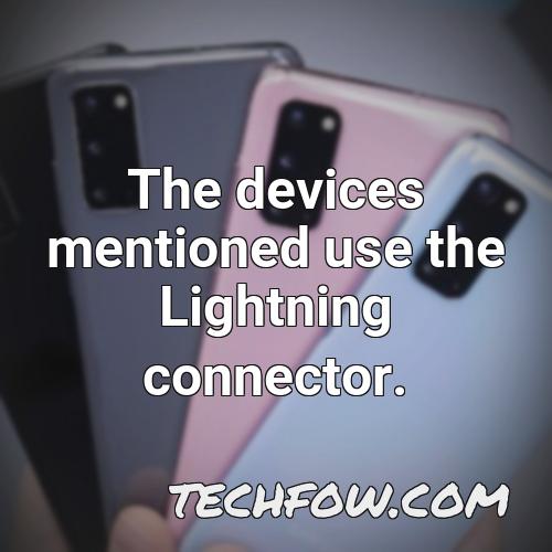 the devices mentioned use the lightning connector
