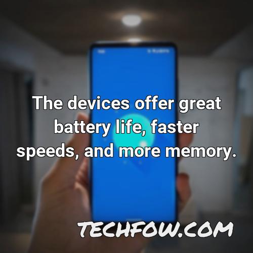 the devices offer great battery life faster speeds and more memory