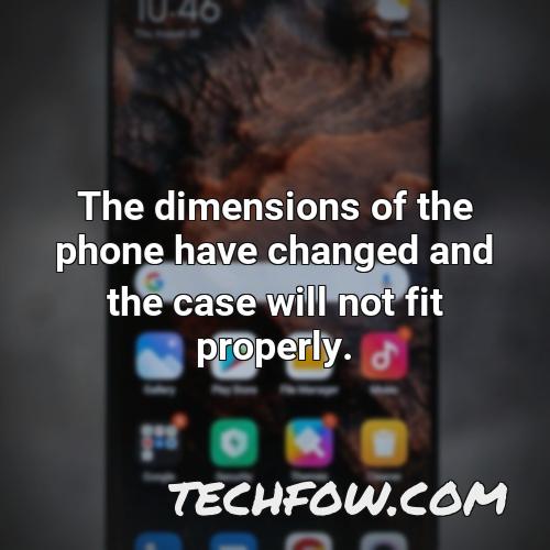 the dimensions of the phone have changed and the case will not fit properly
