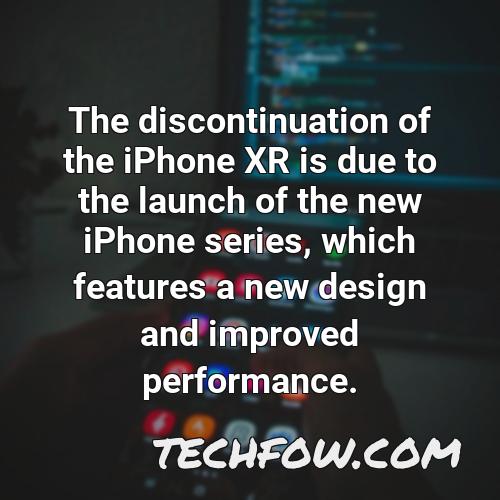 the discontinuation of the iphone xr is due to the launch of the new iphone series which features a new design and improved performance