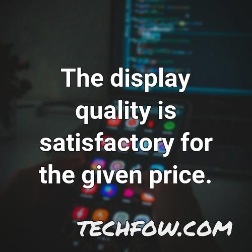 the display quality is satisfactory for the given price
