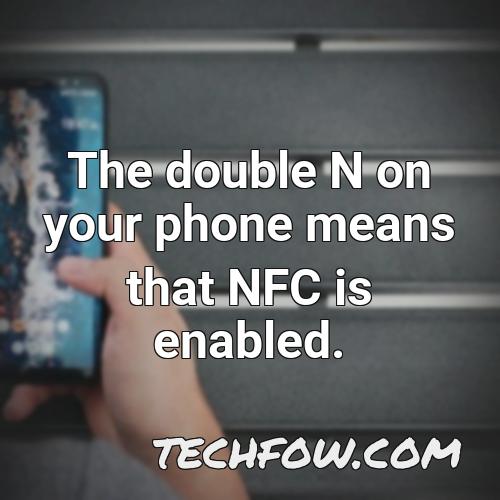 the double n on your phone means that nfc is enabled