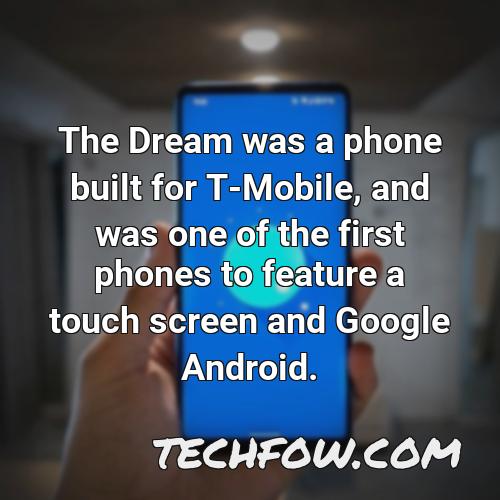 the dream was a phone built for t mobile and was one of the first phones to feature a touch screen and google android 1