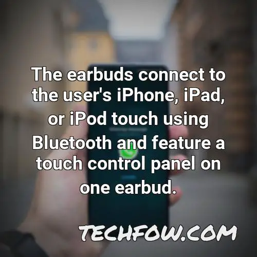 the earbuds connect to the user s iphone ipad or ipod touch using bluetooth and feature a touch control panel on one earbud
