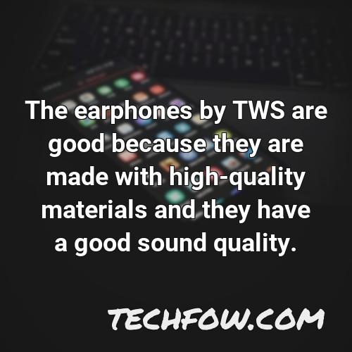 the earphones by tws are good because they are made with high quality materials and they have a good sound quality