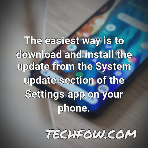 the easiest way is to download and install the update from the system update section of the settings app on your phone