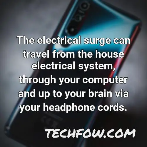 the electrical surge can travel from the house electrical system through your computer and up to your brain via your headphone cords