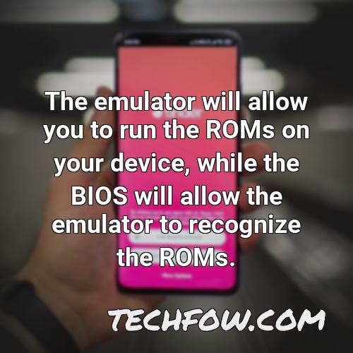 the emulator will allow you to run the roms on your device while the bios will allow the emulator to recognize the roms