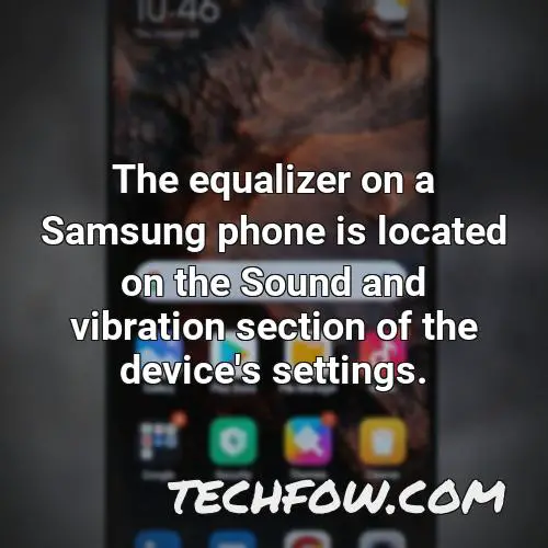 the equalizer on a samsung phone is located on the sound and vibration section of the device s settings