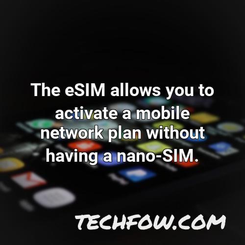 the esim allows you to activate a mobile network plan without having a nano sim