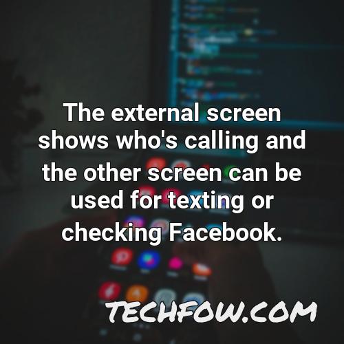 the external screen shows who s calling and the other screen can be used for texting or checking facebook