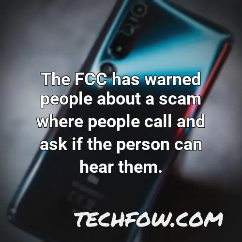 the fcc has warned people about a scam where people call and ask if the person can hear them
