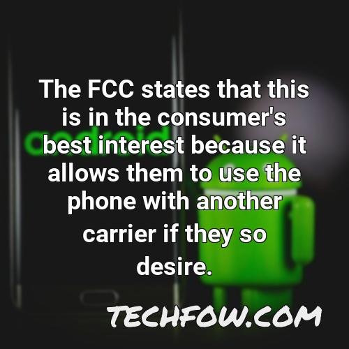 the fcc states that this is in the consumer s best interest because it allows them to use the phone with another carrier if they so desire