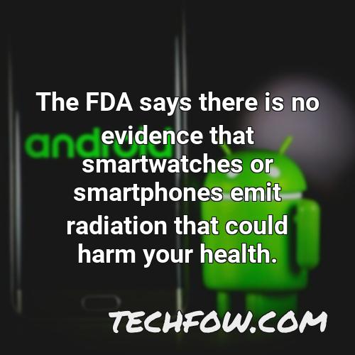 the fda says there is no evidence that smartwatches or smartphones emit radiation that could harm your health