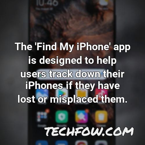 the find my iphone app is designed to help users track down their iphones if they have lost or misplaced them