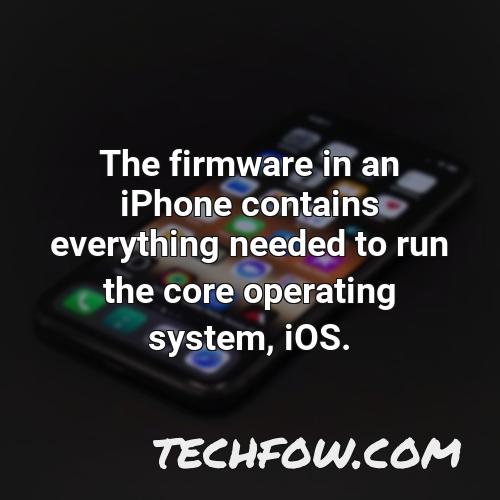 the firmware in an iphone contains everything needed to run the core operating system ios