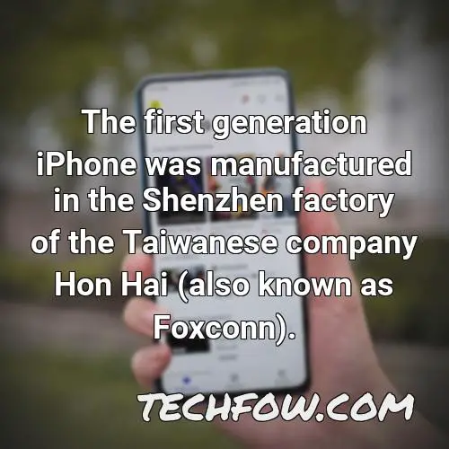 the first generation iphone was manufactured in the shenzhen factory of the taiwanese company hon hai also known as